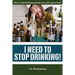 I Need to Stop Drinking!: How to stop drinking and get back your self-respect.