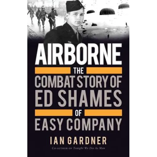 Airborne: The Combat Story of Ed Shames of Easy Company