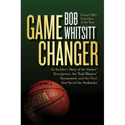 Game Changer: An Insider's Story of the Sonics' Resurgence, the Trail Blazers' Turnaround, and the Deal That Saved the Seahawks