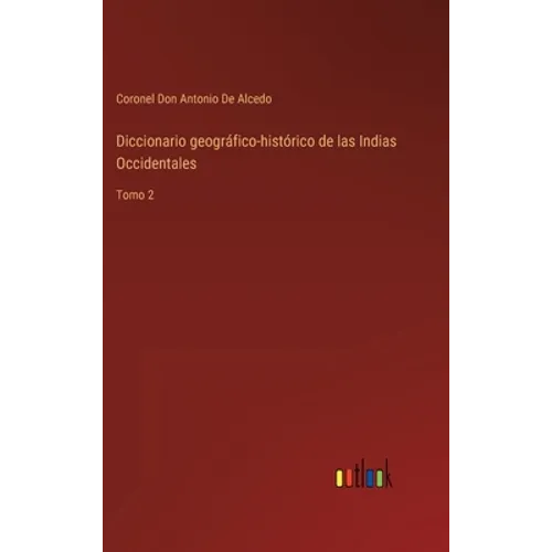 Diccionario geográfico-histórico de las Indias Occidentales: Tomo 2
