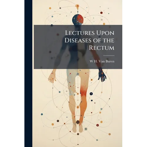 Lectures Upon Diseases of the Rectum