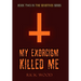 My Exorcism Killed Me