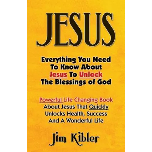 Jesus: Everything You Need To Know About Jesus To Unlock The Blessings of God