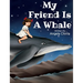 My Friend Is A Whale