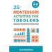 25 Montessori Activities for Toddlers: Mindful and Creative Montessori Activities to Foster Independence, Curiosity and Early Learning at Home