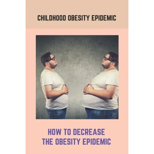 Childhood Obesity Epidemic: How To Decrease The Obesity Epidemic: Obesity A Childhood Epidemic
