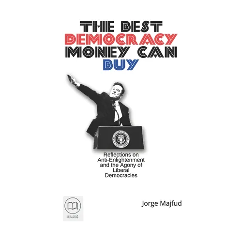 The Best Democracy Money Can Buy: Reflections on Anti-Enlightenment and the Ag-ony of Liberal Democracies