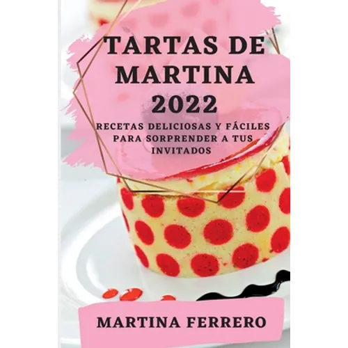 Tartas de Martina 2022: Recetas Deliciosas Y Fáciles Para Sorprender a Tus Invitados
