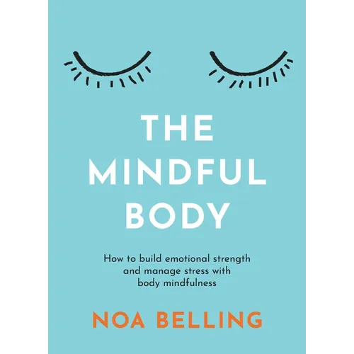 The Mindful Body: How to Build Emotional Strength and Manage Stress with Body Mindfulness