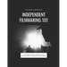 Independent Filmmaking 101: A 60 Minute Crash Course On The Basics Of No To Low Budget Filmmaking