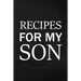 Recipes for My Son: Adult Blank Lined Diary Notebook, Write in Mother's Delicious Menu, Food Mom Recipes Journal, Family Recipe Notebook