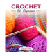 Crochet for Beginners: A Step-By-Step Guide with Illustrations to Start Your Journey with Crochet and Transform Your Passion Into Art Quickly and Easi
