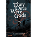 They Once Were Gods