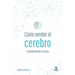 Cómo Vender Al Cerebro: Neuromarketing Aplicado