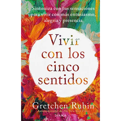 Vivir Con Los Cinco Sentidos: Sintoniza Con Tus Sensaciones Para Vivir Con Más Entusiasmo, Alegría Y Presencia / Life in Five Senses