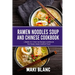 Ramen Noodle Soup And Chinese Cookbook: 2 Books In 1: Over 150 Recipes Cookbook For Classic Asian Comfort Food