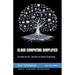 Cloud Computing Simplified: A Guide for All - Secrets of Cloud Computing