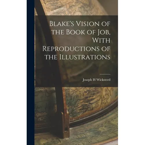 Blake's Vision of the Book of Job, With Reproductions of the Illustrations