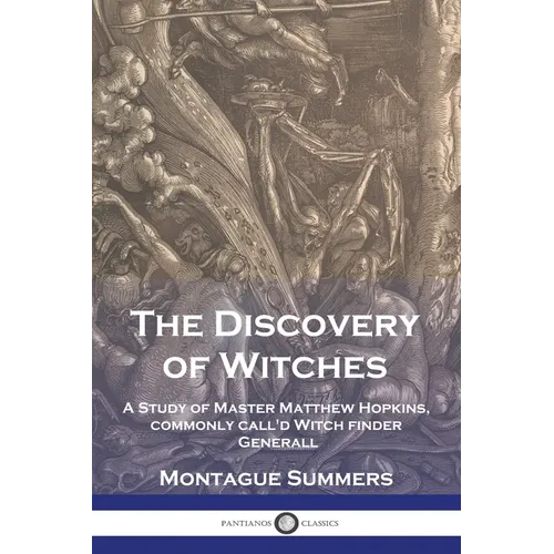 The Discovery of Witches: A Study of Master Matthew Hopkins, commonly call'd Witch finder Generall