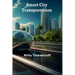 Smart City Transportation: Leveraging Technology for Efficient Traffic Management and Passenger Information