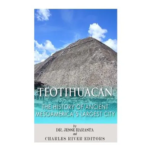 Teotihuacan: The History of Ancient Mesoamerica's Largest City