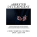 Arrested Development: A Veteran Police Chief Sounds Off about Protest, Racism, Corruption and the Seven Steps Necessary to Improve Our Nation's Police