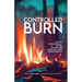 Controlled Burn: How to Intentionally Set Fire to Your Life & Find the Living Hidden Beneath