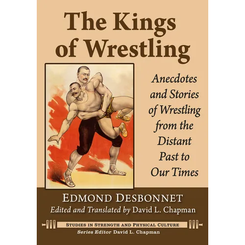 The Kings of Wrestling: Anecdotes and Stories of Wrestling from the Distant Past to Our Times