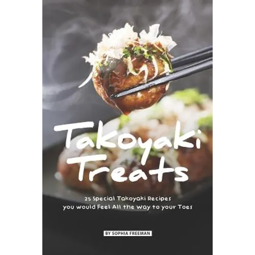 Takoyaki Treats: 25 Special Takoyaki Recipes you would Feel All the Way to your Toes