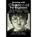 Drawing with Charcoal For Beginners: Step By Step Guide to Drawing Landscapes - Portraits - Animals