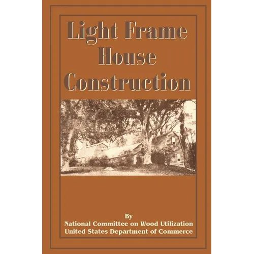 Light Frame House Construction: Technical Information for the Use of Apprentice and Journeyman Carpenters - Paperback