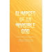 Glimpses of an Invisible God: Experiencing God in the Everyday Moments of Life