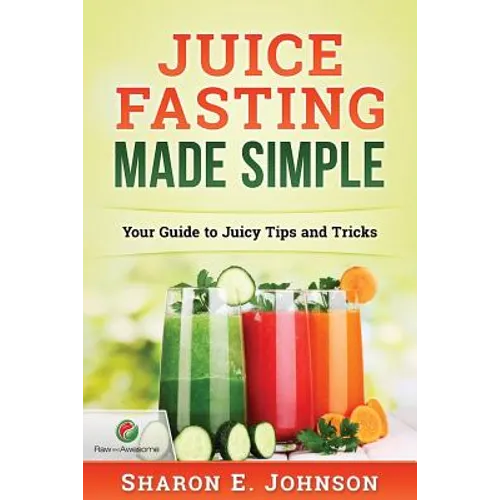 Juice Fasting Made Simple: Your Guide to Juicy Tips and Tricks