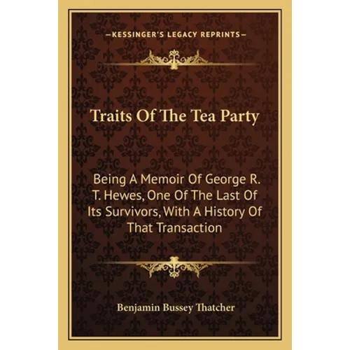 Traits Of The Tea Party: Being A Memoir Of George R. T. Hewes, One Of The Last Of Its Survivors, With A History Of That Transaction