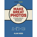 Make Great Photos: A Friendly Guide for Improving Your Photographs