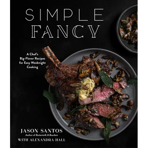 Simple Fancy: A Chef's Big-Flavor Recipes for Easy Weeknight Cooking
