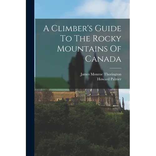 A Climber's Guide To The Rocky Mountains Of Canada