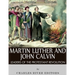 Martin Luther and John Calvin: Leaders of the Protestant Reformation