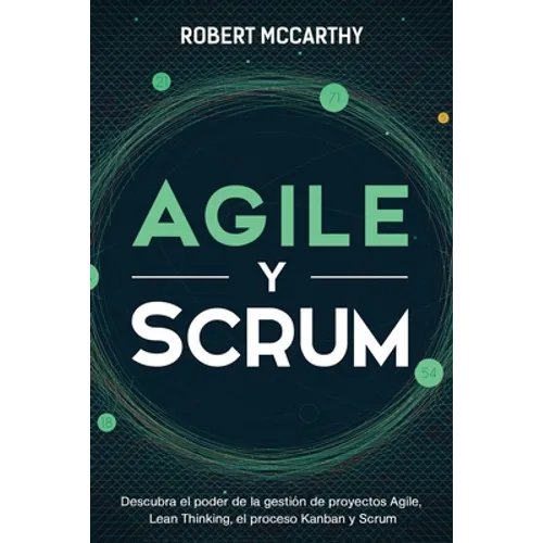 Agile y Scrum: Descubra el poder de la gestión de proyectos Agile, Lean Thinking, el proceso Kanban y Scrum