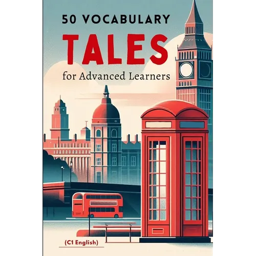 50 Vocabulary Tales for Advanced Learners (C1 English) - 287pages: Master English Proficiency with Engaging Stories and Essential Vocabulary for C1 Le