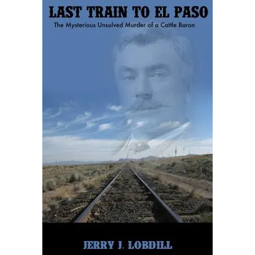 Last Train to El Paso: the mysterious unsolved murder of a cattle baron