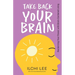 Take Back Your Brain: Reclaiming Your Power with Brain-Centered Living