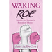 Waking Roe: Stories and Poems in Honor of Choice