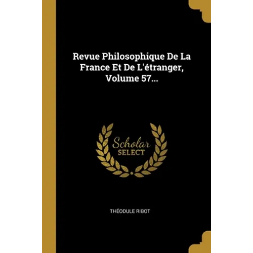 Revue Philosophique De La France Et De L'étranger, Volume 57...