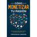 Cómo Monetizar tu Pasión: Descubre Cómo Ganar Dinero Haciendo lo que más te Gusta en la Vida
