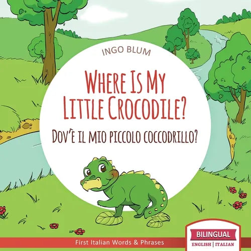 Where Is My Little Crocodile? - Dov'è il mio piccolo coccodrillo?: Bilingual English Italian Children's Book Ages 3-5 With Coloring Pics