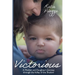 Victorious: A Mother and Daughter's Journey Through the Valley of the Shadow