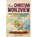 Your Christian Worldview: Using Intellectual Honesty to Navigate Current Events, Ethical Issues, and a Confused Culture