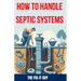 How to Handle Septic Systems: The Ultimate Guide to Septic Tank Care: Mastering Installation, Inspection, Pumping, Maintenance, and Troubleshooting