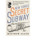 New York's Secret Subway: The Underground Genius of Alfred Beach and the Origins of Mass Transit